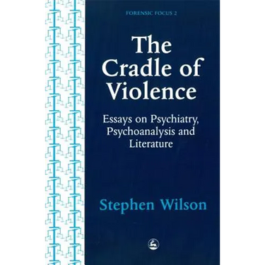 Cradle of Violence: Essays on Psychiatry, Psychoanalysis and Literature