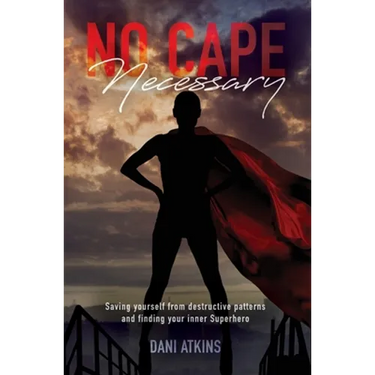 No Cape Necessary: Saving yourself from destructive patterns and finding your inner Superhero