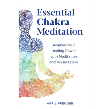 Essential Chakra Meditation: Awaken Your Healing Power with Meditation and Visualization