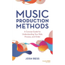 Music Production Methods: A Concise Guide for Understanding Your Role, Process, and Order