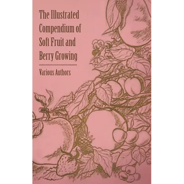 The Illustrated Compendium of Soft Fruit and Berry Growing