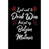 I Just Wanna Drink Wine And Pet My Belgian Malinois