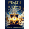 Wealth and Purpose: How to Unlock Your Finances and Success with God's Kingdom Principles