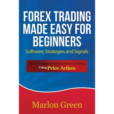 Forex Trading Made Easy for Beginners: Software, Strategies and Signals: The Complete Guide on Forex Trading Using Price Action