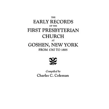 Early Records of the First Presbyterian Church at Goshen, New York, from 1767 to 1885