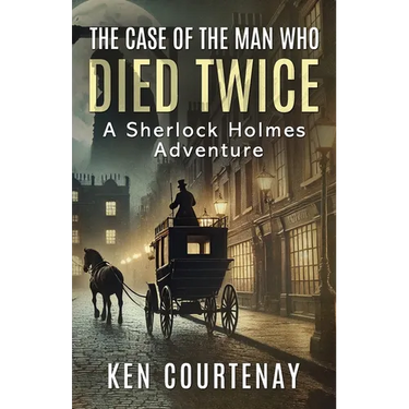 The Case of the Man Who Died Twice: A Sherlock Holmes Adventure