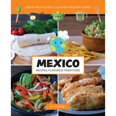 Mexico, Recipes, Flavors, & Traditions: Kids in the Kitchen Volume 1