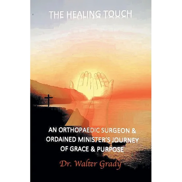 The Healing Touch: An Orthopedic Surgeon and Ordained Minister's Journey of Grace and Purpose