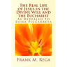 The Real Life of Jesus in the Divine Will and the Eucharist: As Revealed to Luisa Piccarreta