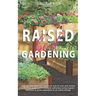 Raised Bed Gardening: Step-by-Step Beginner's Guide on How to Start and Sustain a Thriving Garden with Examples and Plans Using Organic Mate