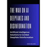 The War on AI Deepfakes and Disinformation: Artificial Intelligence Solutions to Combat Deepfake Disinformation