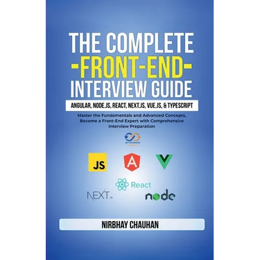 The Complete Front-End Interview Guide: Angular, Node.js, React, Next.js, Vue.js, and TypeScript: Master the Fundamentals and Advanced Concepts, Becom