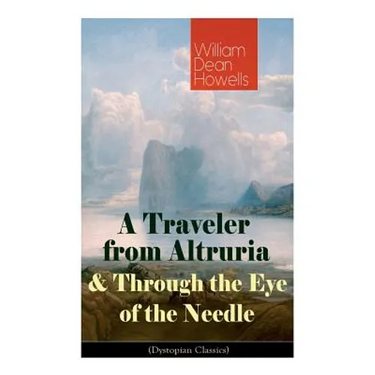 A Traveler from Altruria & Through the Eye of the Needle (Dystopian Classics)