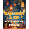 Ramadan & Eid Coloring Book for Kids: Celebrate the Holy Month & Festive Joy! Featuring 60+ Beautiful and Engaging Coloring Pages to Nurture Islamic V