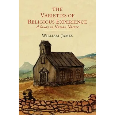 The Varieties of Religious Experience: A Study in Human Nature