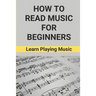 How To Read Music For Beginners: Learn Playing Music: How To Read Music Beginners