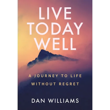 Live Today Well: A Journey to Life without Regret
