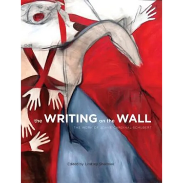 The Writing on the Wall: The Work of Joane Cardinal-Schubert