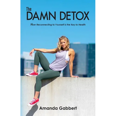The Damn Detox: How Reconnecting to Yourself is the Key to Health