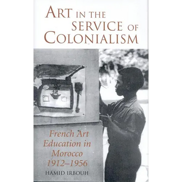 Art in the Service of Colonialism: French Art Education in Morocco 1912-1956