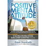 Positive Mental Attitude: Inspiring Stories from Real People Who Applied Napoleon Hill's Most Important Success Principle