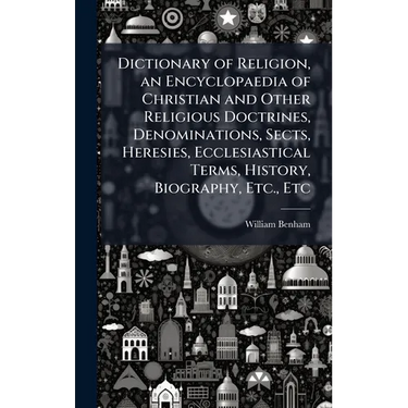 Dictionary of Religion, an Encyclopaedia of Christian and Other Religious Doctrines, Denominations, Sects, Heresies, Ecclesiastical Terms, History, Bi