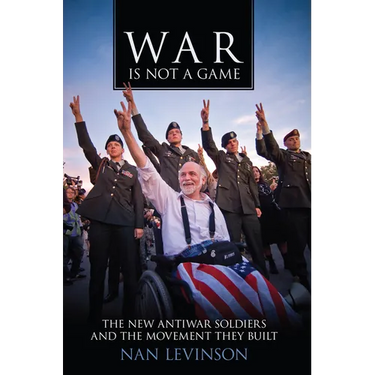 War Is Not a Game: The New Antiwar Soldiers and the Movement They Built