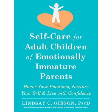 Self-Care for Adult Children of Emotionally Immature Parents: Honor Your Emotions, Nurture Your Self, and Live with Confidence