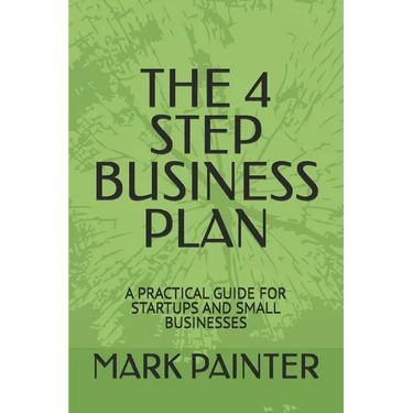 The 4 Step Business Plan: A Practical Guide for Startups and Small Businesses