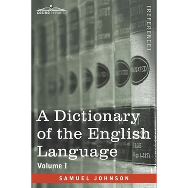 A Dictionary of the English Language, Volume I (in two volumes): In Which the Words are Deduced From Their Origin and Illustrated in their Different S