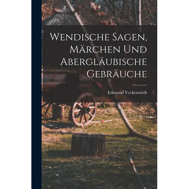 Wendische Sagen, Märchen und Abergläubische Gebräuche