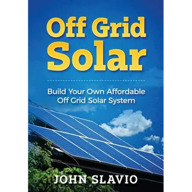 Off Grid Solar: Build Your Own Affordable Off Grid Solar System