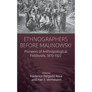 Ethnographers Before Malinowski: Pioneers of Anthropological Fieldwork, 1870-1922