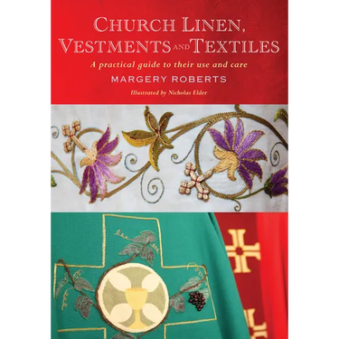 Church Linen, Vestments and Textiles: A Practical Guide to Their Use and Care