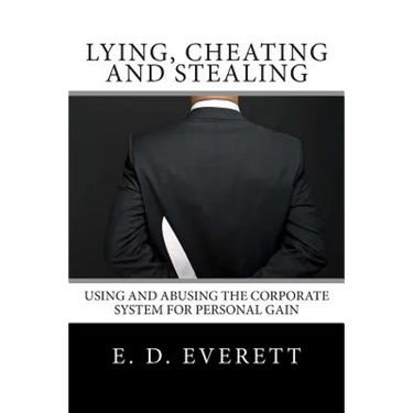 Lying, Cheating and Stealing: Using and Abusing the Corporate System for Personal Gain