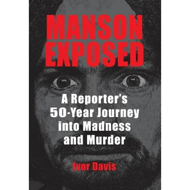 Manson Exposed: A Reporter's 50-Year Journey into Madness and Murder