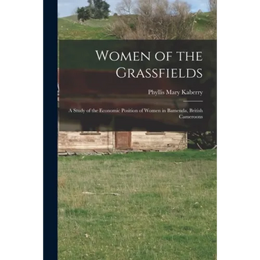 Women of the Grassfields; a Study of the Economic Position of Women in Bamenda, British Cameroons