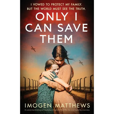 Only I Can Save Them: An utterly heartbreaking and completely unforgettable World War Two novel inspired by a true story