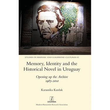 Memory, Identity and the Historical Novel in Uruguay: Opening up the Archive 1985-2010