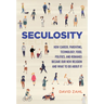 Seculosity: How Career, Parenting, Technology, Food, Politics, and Romance Became Our New Religion and What to Do about It
