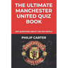The Ultimate Manchester United Quiz Book: 800 Questions About The Red Devils