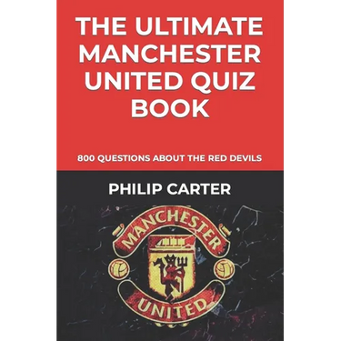 The Ultimate Manchester United Quiz Book: 800 Questions About The Red Devils