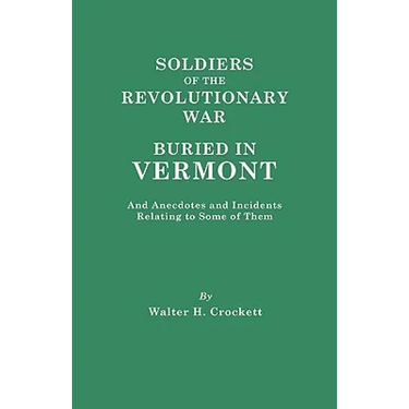 Soldiers of the Revolutionary War Buried in Vermont, and Anecdotes and Incidents Relating to Some of Them