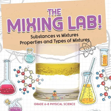 The Mixing Lab! Substances vs Mixtures Properties and Types of Mixtures Grade 6-8 Physical Science