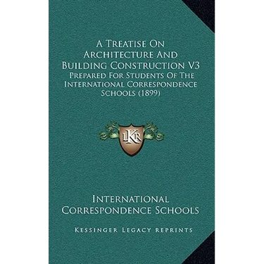 A Treatise On Architecture And Building Construction V3: Prepared For Students Of The International Correspondence Schools (1899)