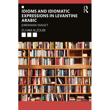 Idioms and Idiomatic Expressions in Levantine Arabic: Jordanian Dialect