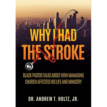 Why I Had the Stroke: Black Pastor Talks About How Managing Church Affected His Life and Ministry