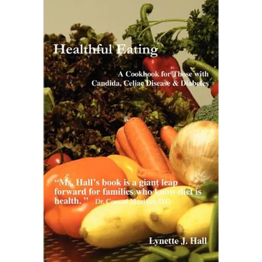 Healthful Eating: A Cookbook for Those with Candida, Celiac Disease & Diabetes