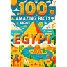 100 Amazing Facts About Egypt: Mind-Blowing Fun Facts About Egypt, Interesting Facts About Egypt for Smart Kids, Everything Young Children's Should to