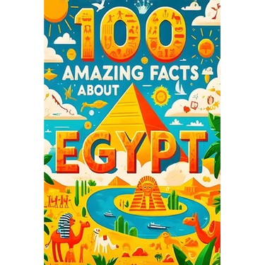 100 Amazing Facts About Egypt: Mind-Blowing Fun Facts About Egypt, Interesting Facts About Egypt for Smart Kids, Everything Young Children's Should to